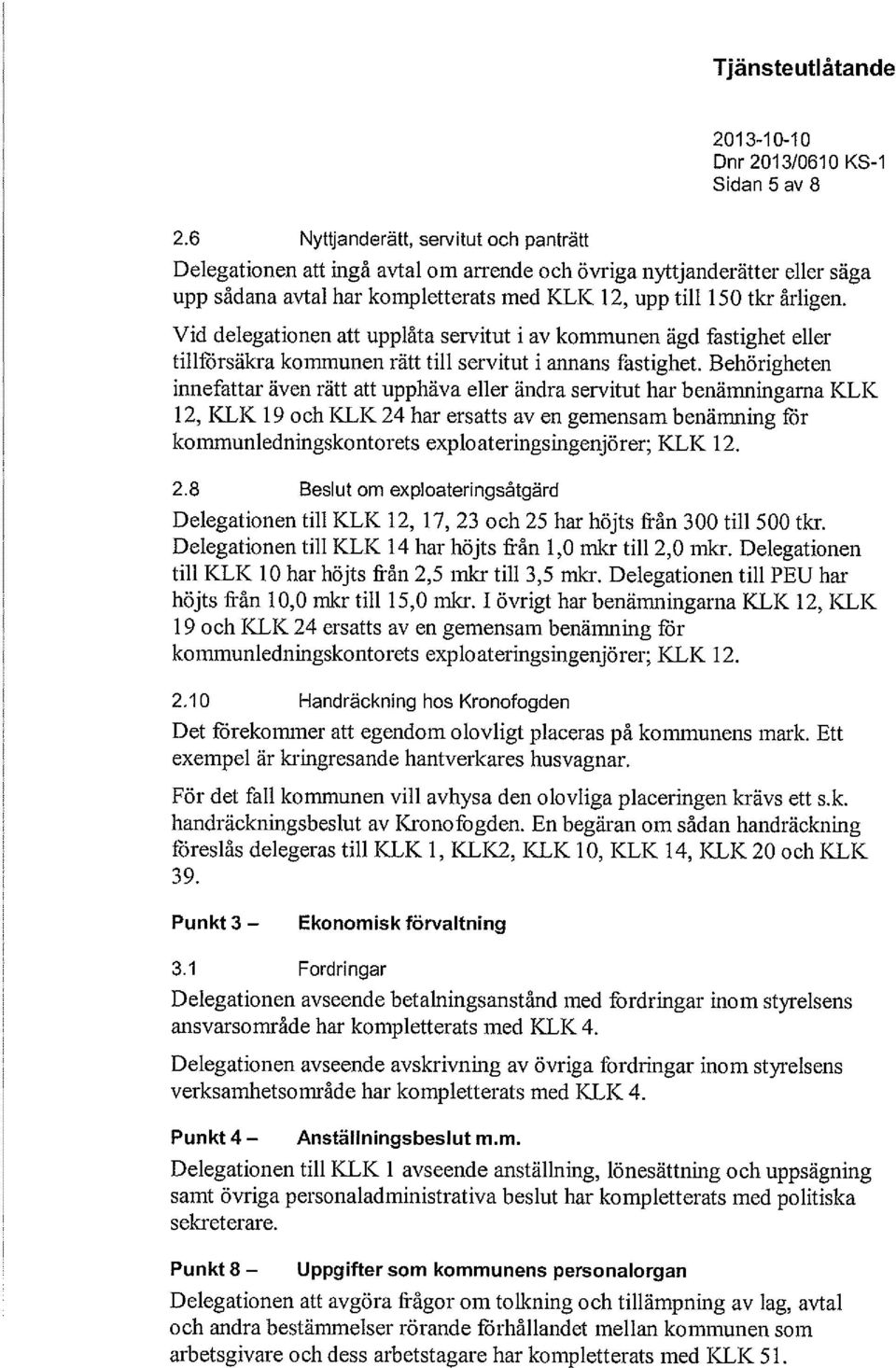 Vid delegationen att upplåta servitut i av kommunen ägd fastighet eller tillförsäkra kommunen rätt till servitut i annans fastighet.