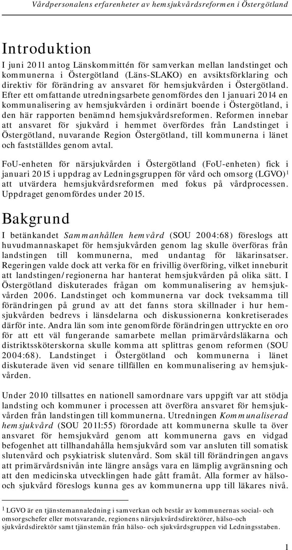 Efter ett omfattande utredningsarbete genomfördes den 1 januari 2014 en kommunalisering av hemsjukvården i ordinärt boende i Östergötland, i den här rapporten benämnd hemsjukvårdsreformen.