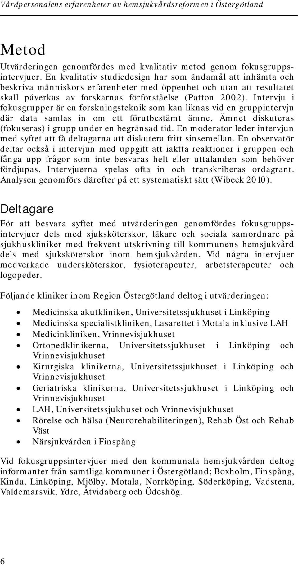 Intervju i fokusgrupper är en forskningsteknik som kan liknas vid en gruppintervju där data samlas in om ett förutbestämt ämne. Ämnet diskuteras (fokuseras) i grupp under en begränsad tid.