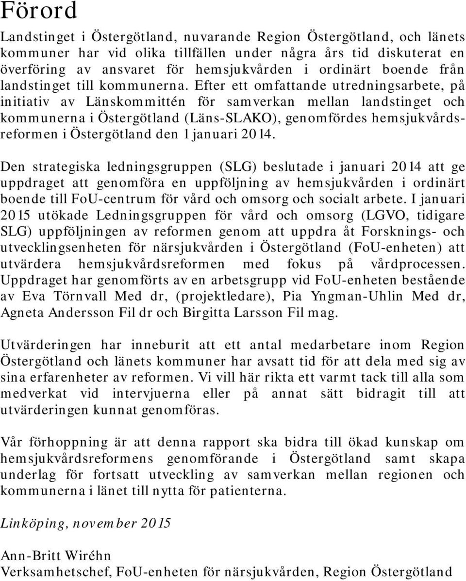 Efter ett omfattande utredningsarbete, på initiativ av Länskommittén för samverkan mellan landstinget och kommunerna i Östergötland (Läns-SLAKO), genomfördes hemsjukvårdsreformen i Östergötland den 1