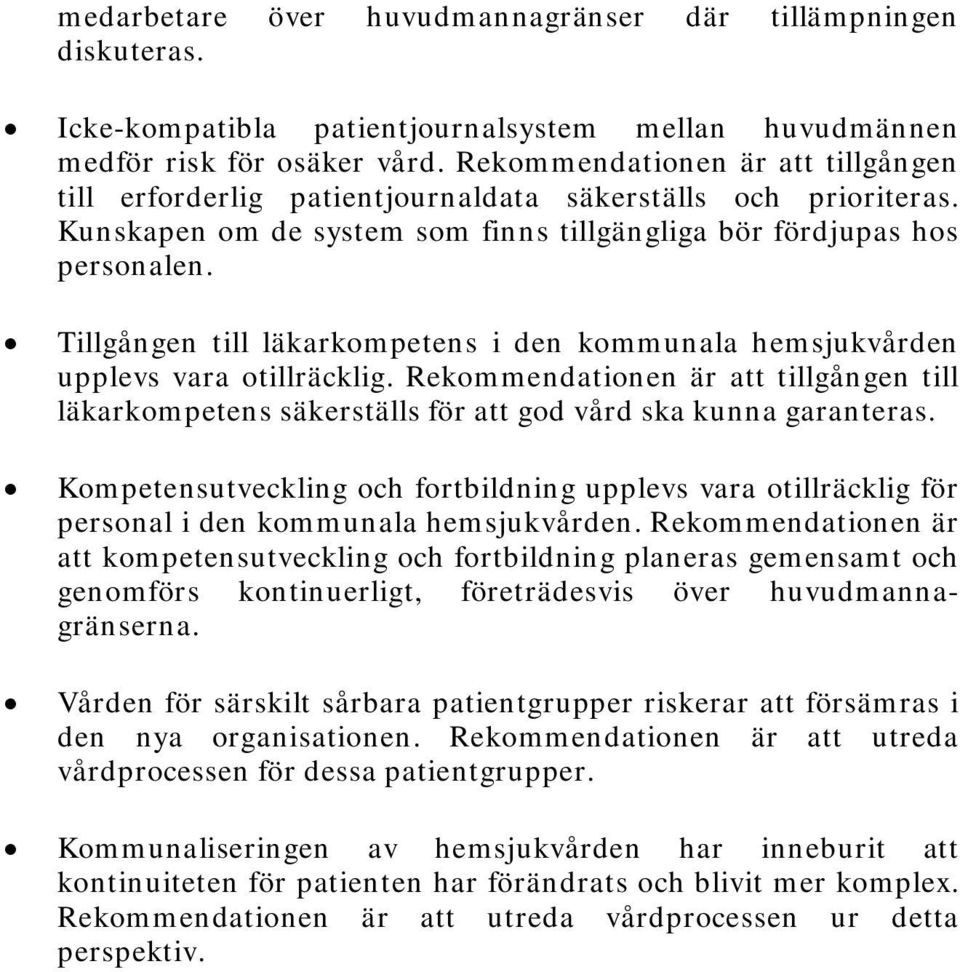 Tillgången till läkarkompetens i den kommunala hemsjukvården upplevs vara otillräcklig. Rekommendationen är att tillgången till läkarkompetens säkerställs för att god vård ska kunna garanteras.