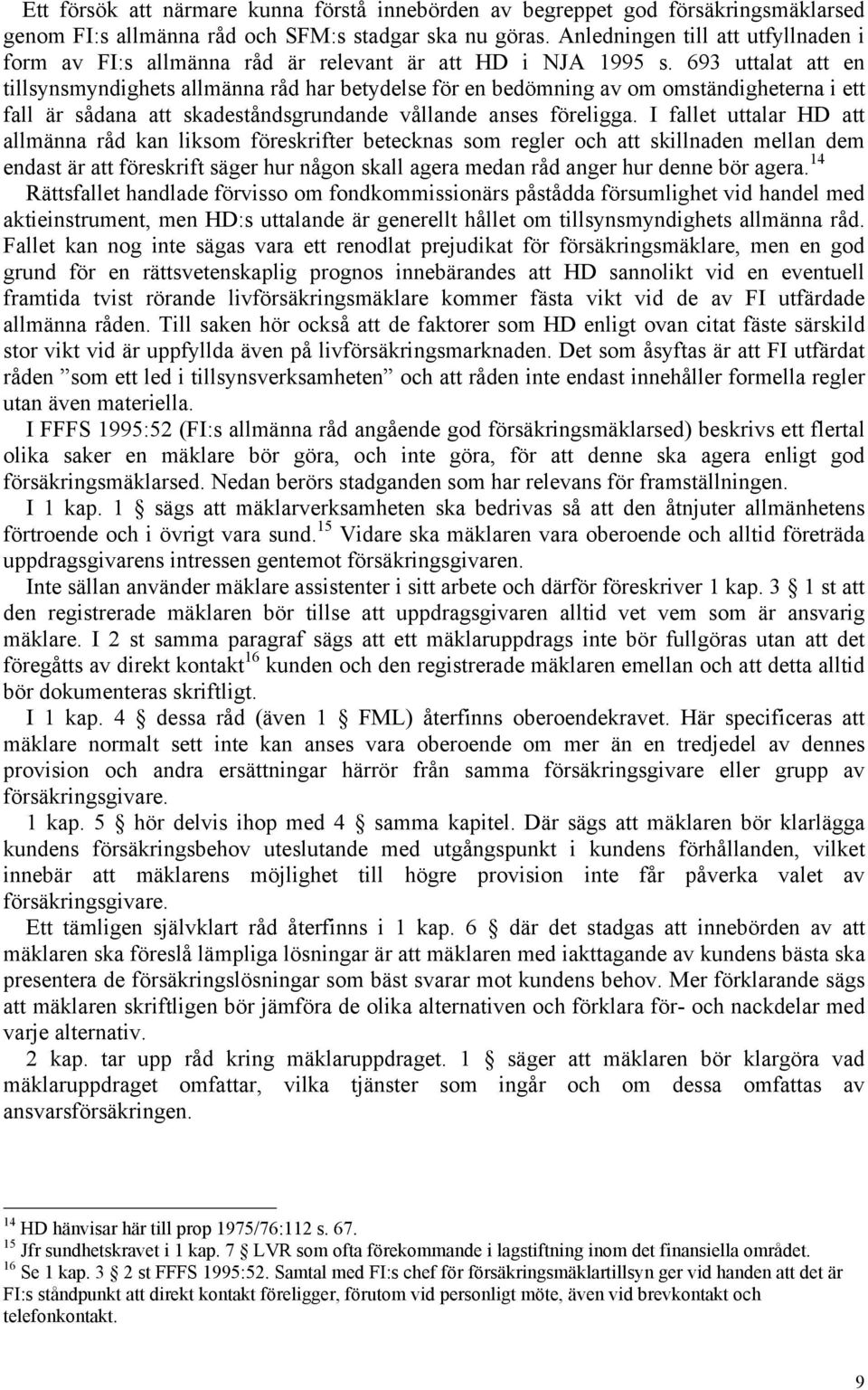 693 uttalat att en tillsynsmyndighets allmänna råd har betydelse för en bedömning av om omständigheterna i ett fall är sådana att skadeståndsgrundande vållande anses föreligga.