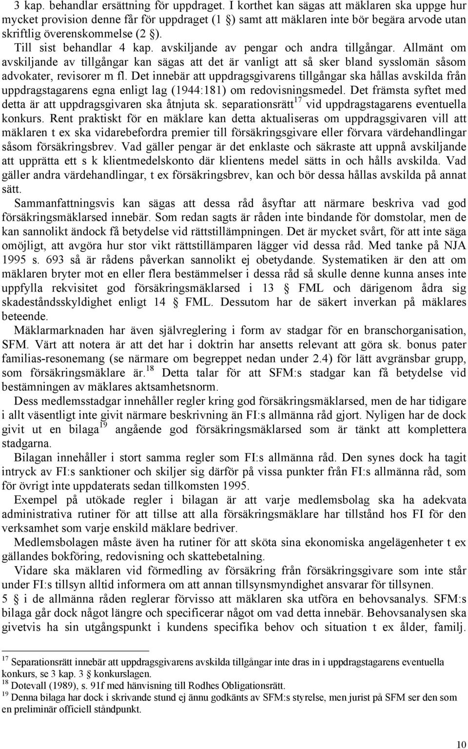 avskiljande av pengar och andra tillgångar. Allmänt om avskiljande av tillgångar kan sägas att det är vanligt att så sker bland sysslomän såsom advokater, revisorer m fl.