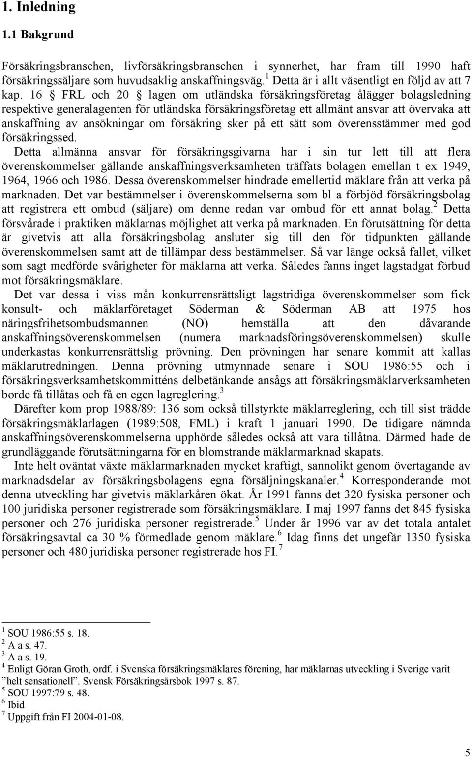 16 FRL och 20 lagen om utländska försäkringsföretag ålägger bolagsledning respektive generalagenten för utländska försäkringsföretag ett allmänt ansvar att övervaka att anskaffning av ansökningar om