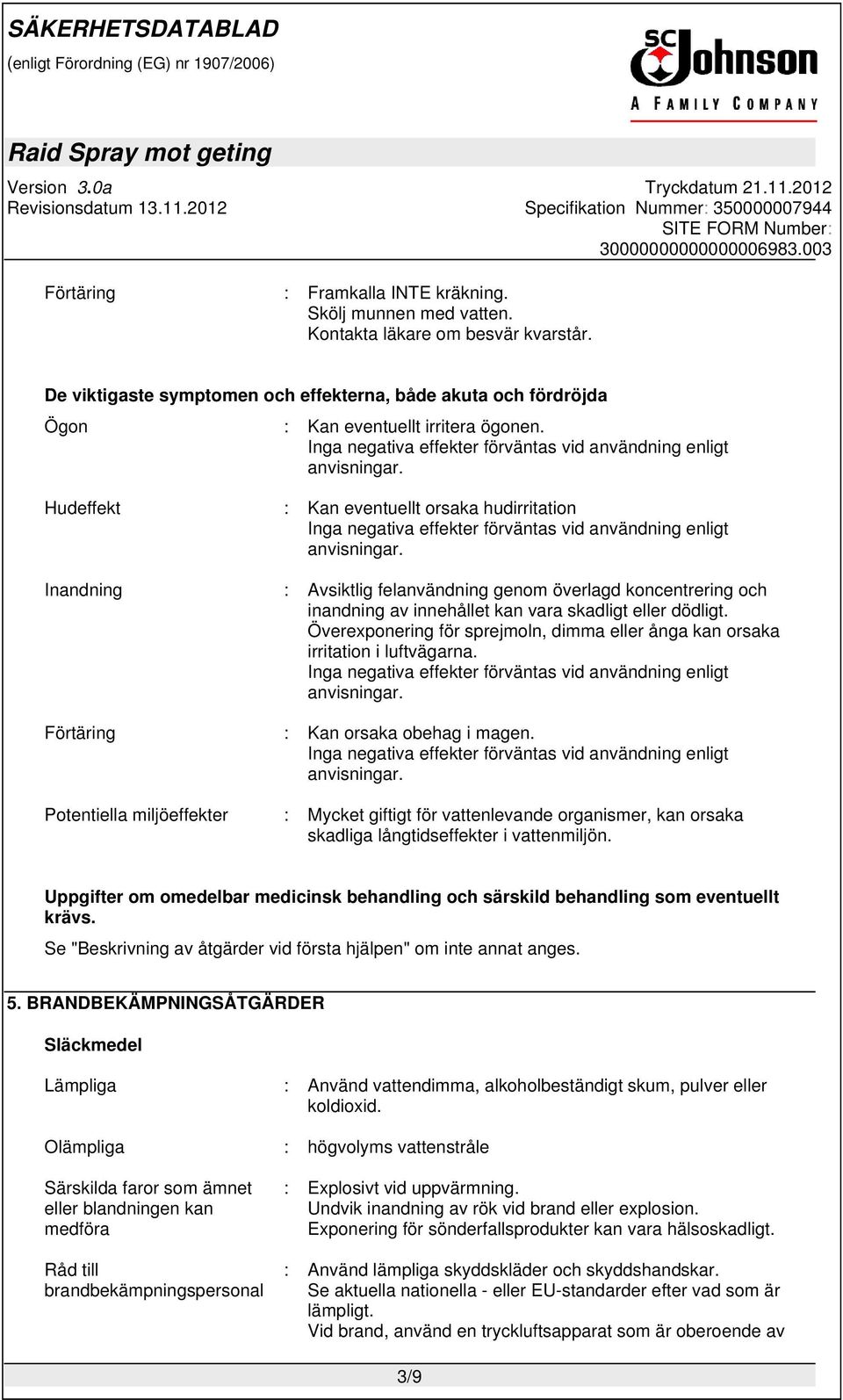 Hudeffekt : Kan eventuellt orsaka hudirritation Inga negativa effekter förväntas vid användning enligt anvisningar.