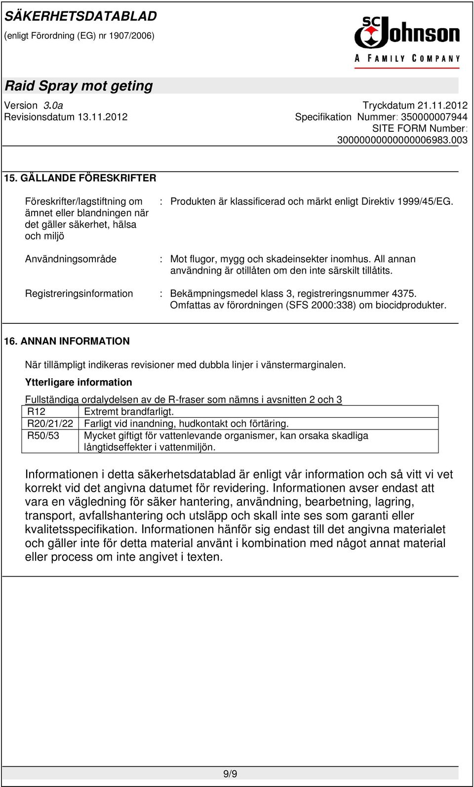 Registreringsinformation : Bekämpningsmedel klass 3, registreringsnummer 4375. Omfattas av förordningen (SFS 2000:338) om biocidprodukter. 16.