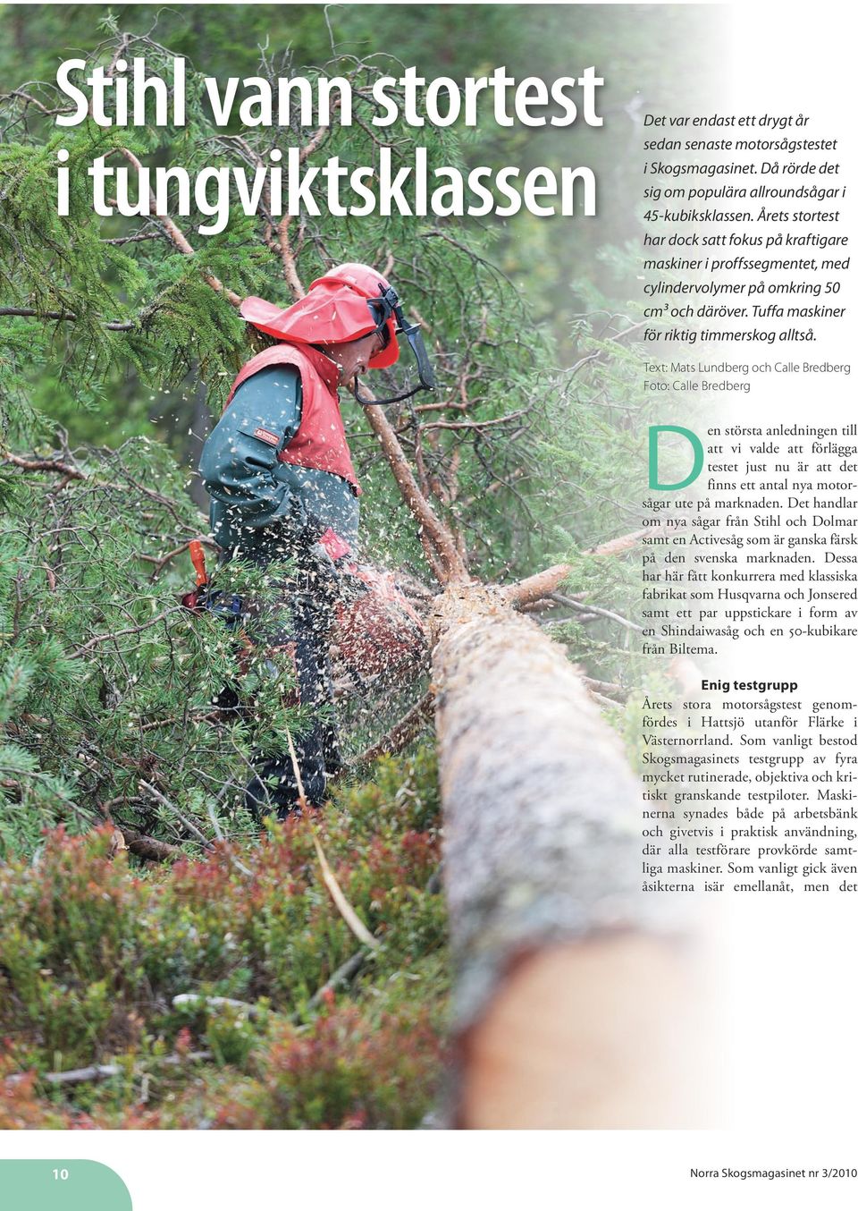 Text: Mats Lundberg och Calle Bredberg Foto: Calle Bredberg Den största anledningen till att vi valde att förlägga testet just nu är att det finns ett antal nya motorsågar ute på marknaden.