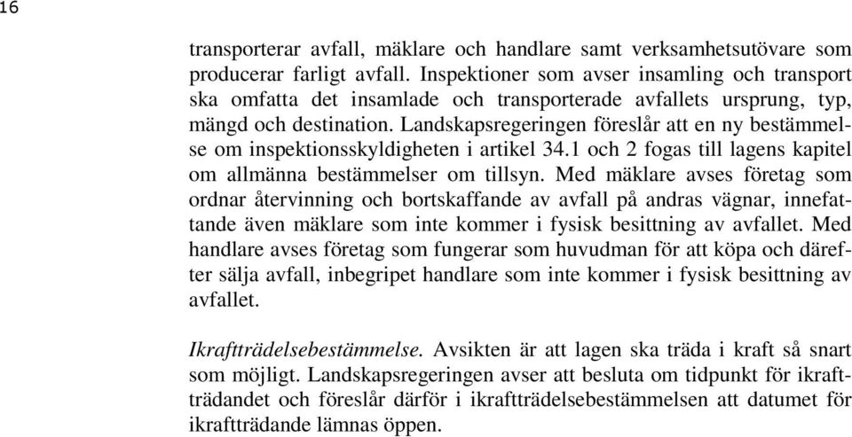 Landskapsregeringen föreslår att en ny bestämmelse om inspektionsskyldigheten i artikel 34.1 och 2 fogas till lagens kapitel om allmänna bestämmelser om tillsyn.