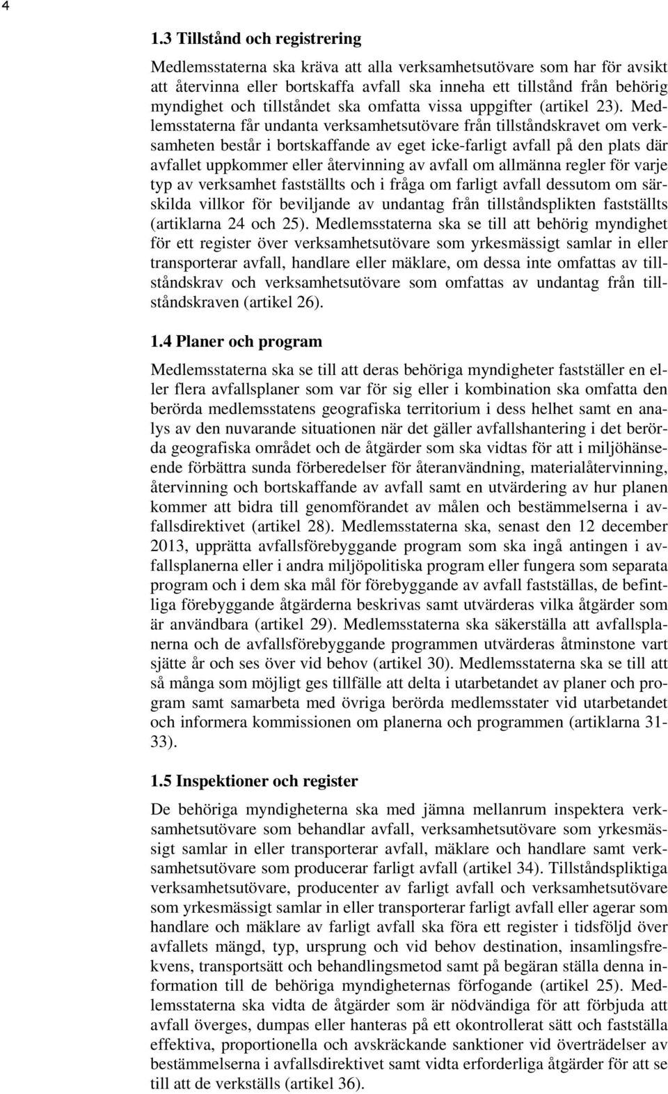 Medlemsstaterna får undanta verksamhetsutövare från tillståndskravet om verksamheten består i bortskaffande av eget icke-farligt avfall på den plats där avfallet uppkommer eller återvinning av avfall