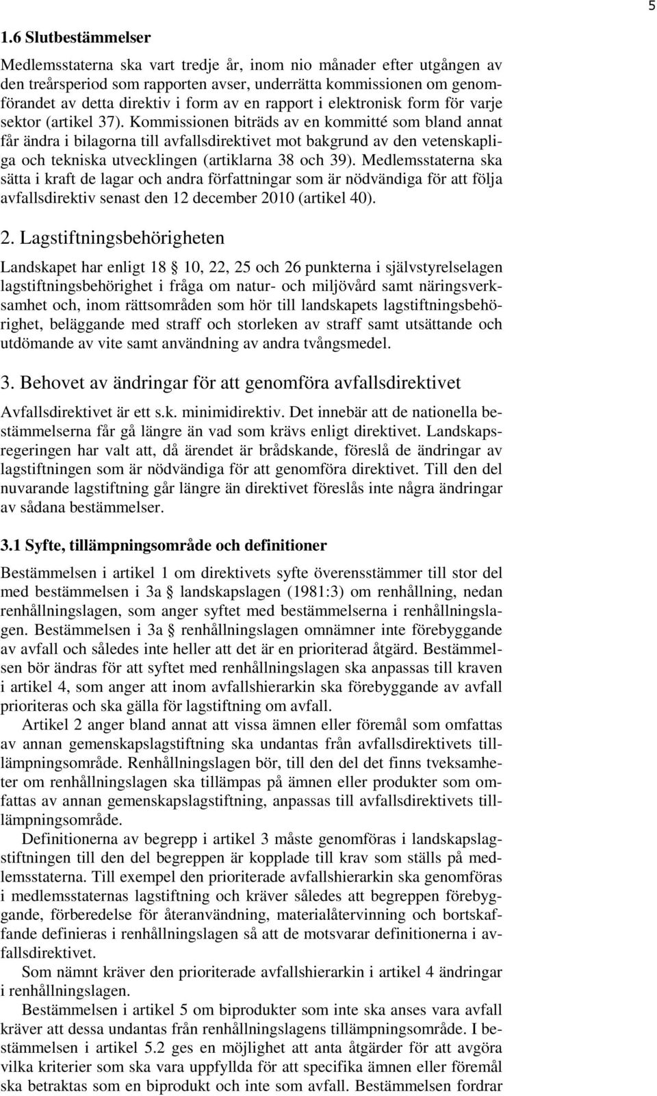 Kommissionen biträds av en kommitté som bland annat får ändra i bilagorna till avfallsdirektivet mot bakgrund av den vetenskapliga och tekniska utvecklingen (artiklarna 38 och 39).