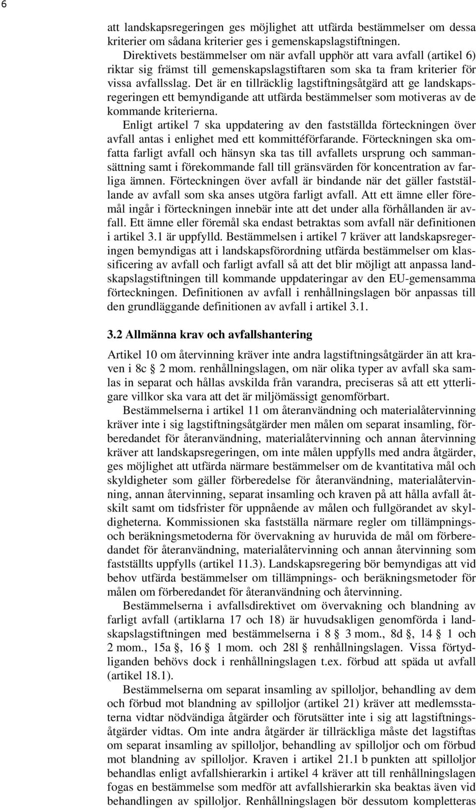 Det är en tillräcklig lagstiftningsåtgärd att ge landskapsregeringen ett bemyndigande att utfärda bestämmelser som motiveras av de kommande kriterierna.