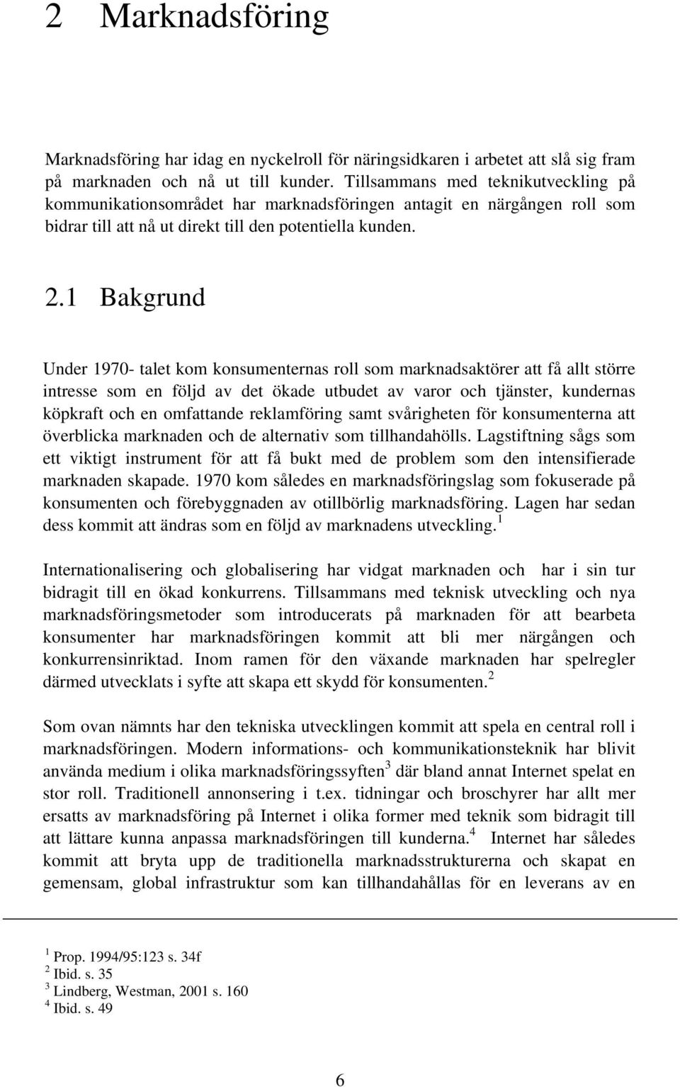 1 Bakgrund Under 1970- talet kom konsumenternas roll som marknadsaktörer att få allt större intresse som en följd av det ökade utbudet av varor och tjänster, kundernas köpkraft och en omfattande