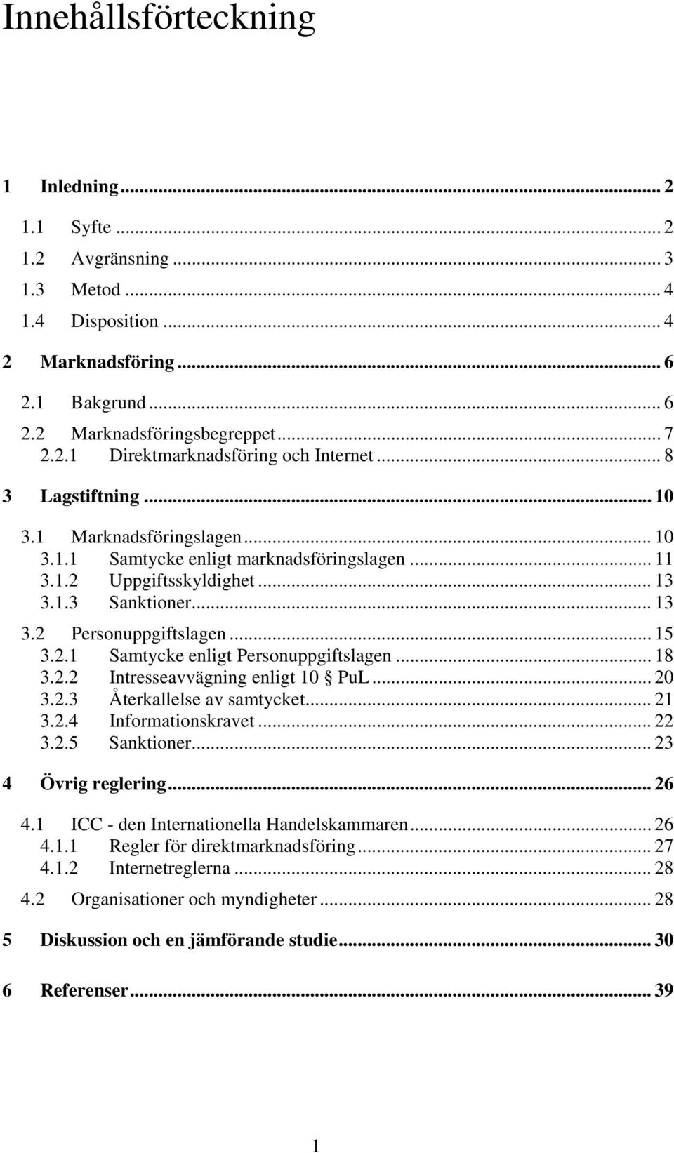 .. 18 3.2.2 Intresseavvägning enligt 10 PuL... 20 3.2.3 Återkallelse av samtycket... 21 3.2.4 Informationskravet... 22 3.2.5 Sanktioner... 23 4 Övrig reglering... 26 4.