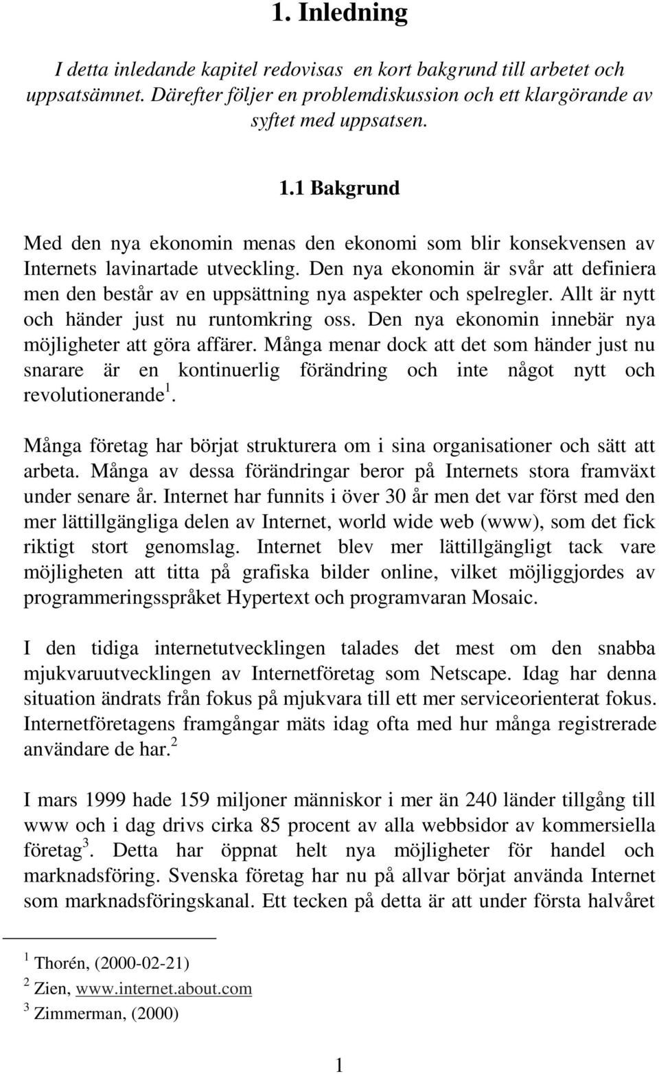 Den nya ekonomin är svår att definiera men den består av en uppsättning nya aspekter och spelregler. Allt är nytt och händer just nu runtomkring oss.