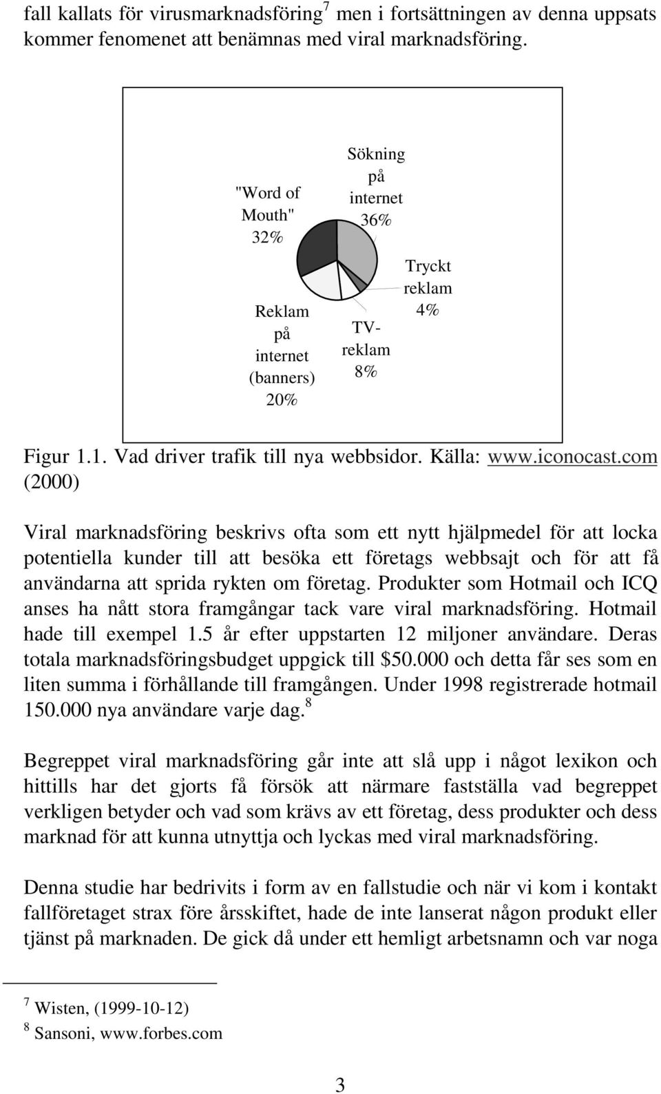 com (2000) Viral marknadsföring beskrivs ofta som ett nytt hjälpmedel för att locka potentiella kunder till att besöka ett företags webbsajt och för att få användarna att sprida rykten om företag.