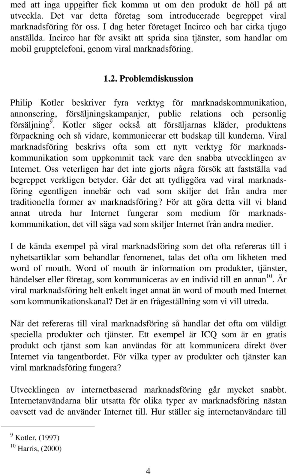 Problemdiskussion Philip Kotler beskriver fyra verktyg för marknadskommunikation, annonsering, försäljningskampanjer, public relations och personlig försäljning 9.