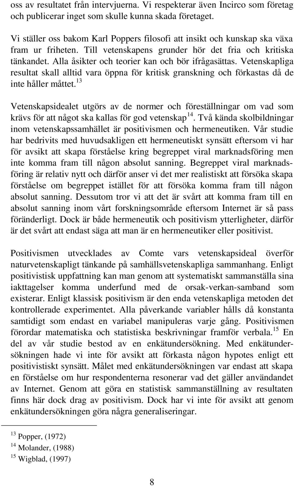 Alla åsikter och teorier kan och bör ifrågasättas. Vetenskapliga resultat skall alltid vara öppna för kritisk granskning och förkastas då de inte håller måttet.