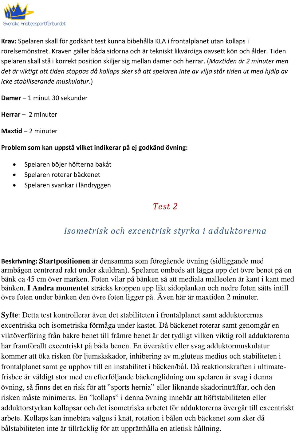 (Maxtiden är 2 minuter men det är viktigt att tiden stoppas då kollaps sker så att spelaren inte av vilja står tiden ut med hjälp av icke stabiliserande muskulatur.