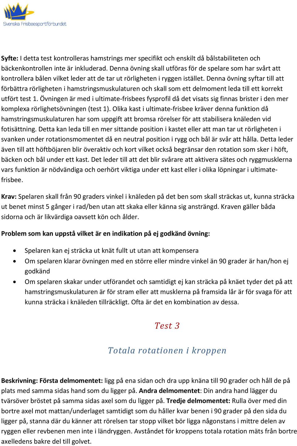 Denna övning syftar till att förbättra rörligheten i hamstringsmuskulaturen och skall som ett delmoment leda till ett korrekt utfört test 1.