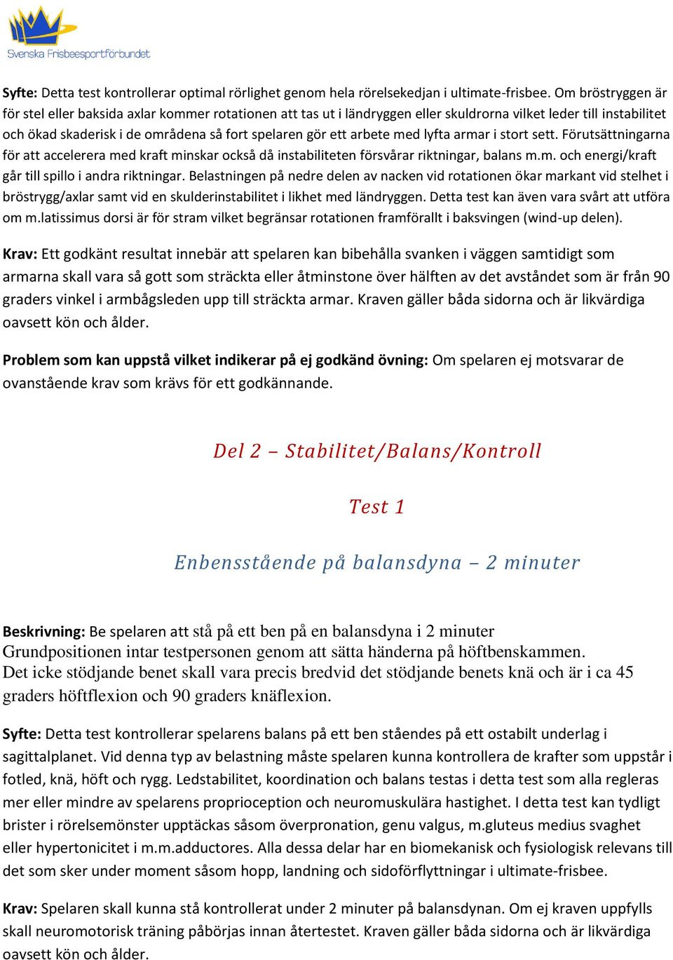 arbete med lyfta armar i stort sett. Förutsättningarna för att accelerera med kraft minskar också då instabiliteten försvårar riktningar, balans m.m. och energi/kraft går till spillo i andra riktningar.