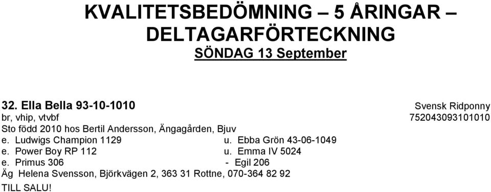 Bertil Andersson, Ängagården, Bjuv e. Ludwigs Champion 1129 u. Ebba Grön 43-06-1049 e.