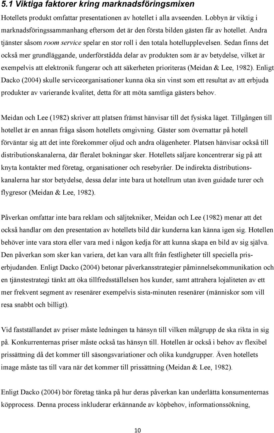 Sedan finns det också mer grundläggande, underförstådda delar av produkten som är av betydelse, vilket är exempelvis att elektronik fungerar och att säkerheten prioriteras (Meidan & Lee, 1982).