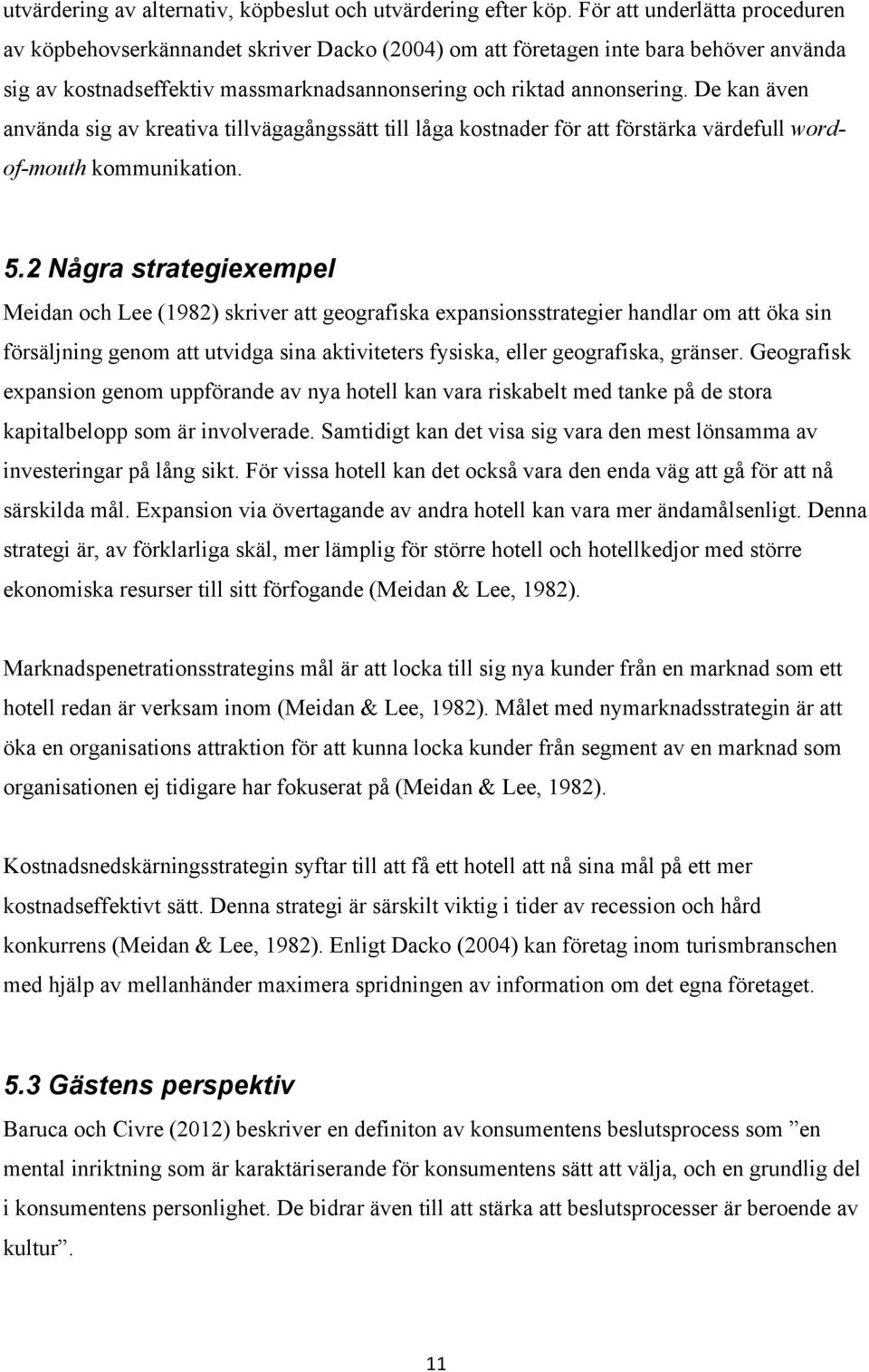 De kan även använda sig av kreativa tillvägagångssätt till låga kostnader för att förstärka värdefull wordof-mouth kommunikation. 5.