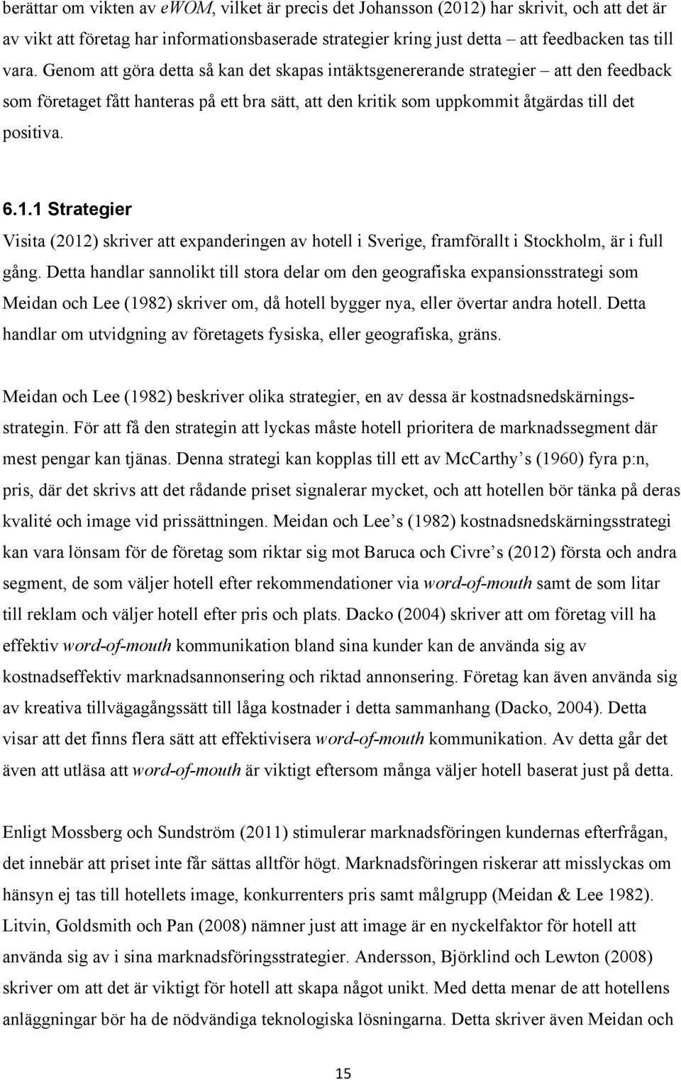 1 Strategier Visita (2012) skriver att expanderingen av hotell i Sverige, framförallt i Stockholm, är i full gång.