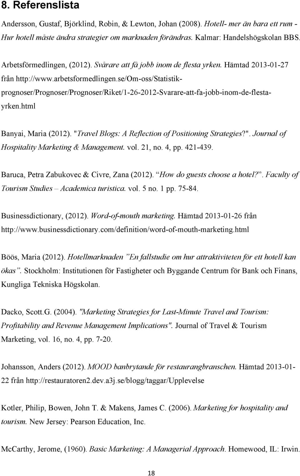 se/om-oss/statistikprognoser/prognoser/prognoser/riket/1-26-2012-svarare-att-fa-jobb-inom-de-flestayrken.html Banyai, Maria (2012). "Travel Blogs: A Reflection of Positioning Strategies?". Journal of Hospitality Marketing & Management.