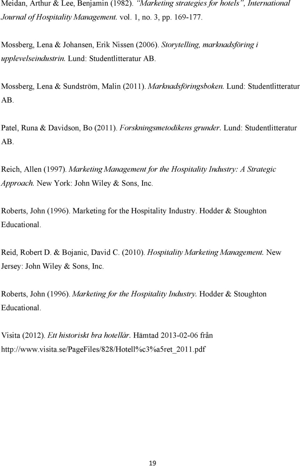 Forskningsmetodikens grunder. Lund: Studentlitteratur AB. Reich, Allen (1997). Marketing Management for the Hospitality Industry: A Strategic Approach. New York: John Wiley & Sons, Inc.