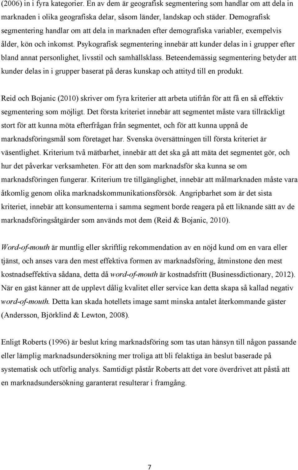 Psykografisk segmentering innebär att kunder delas in i grupper efter bland annat personlighet, livsstil och samhällsklass.