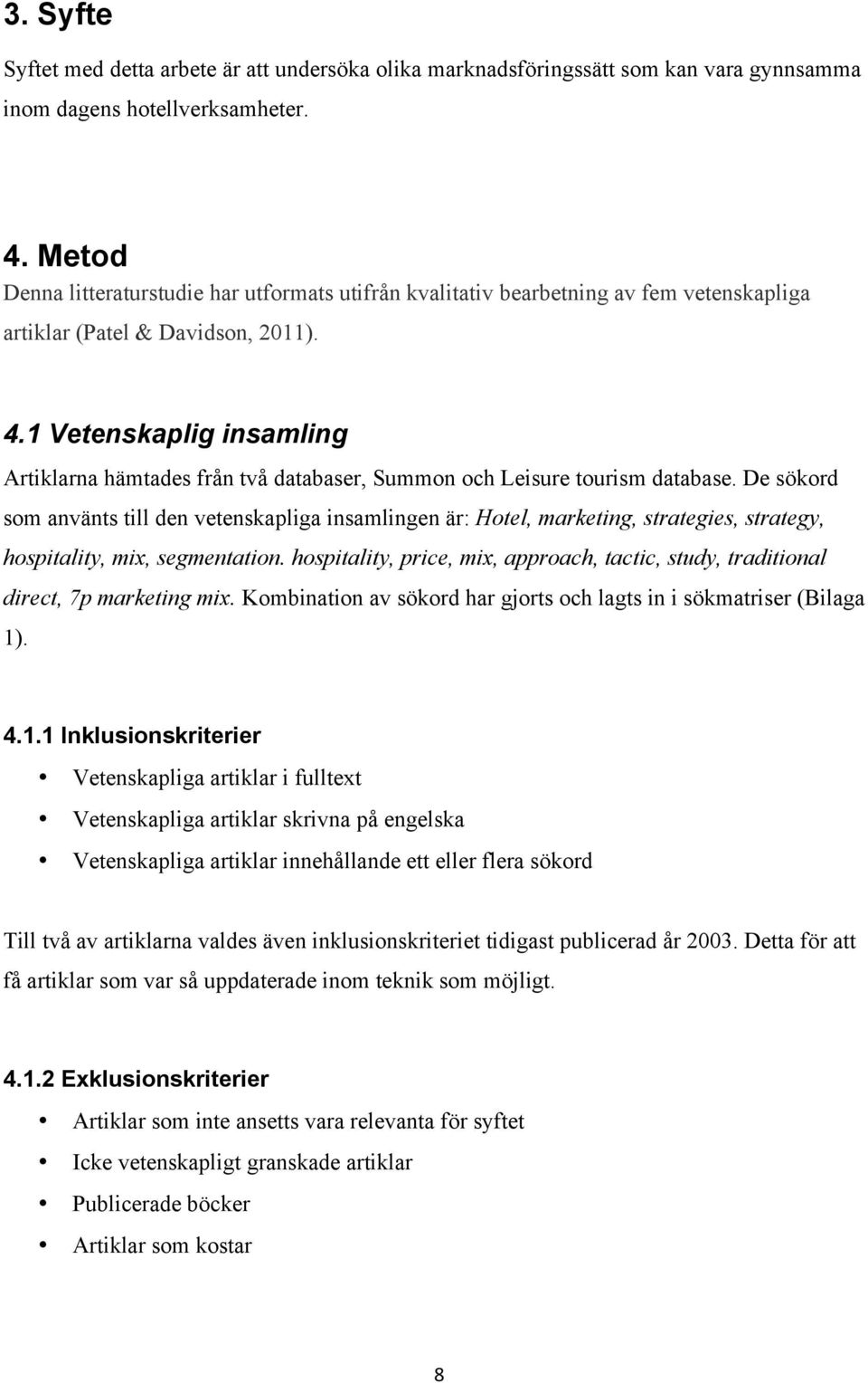 1 Vetenskaplig insamling Artiklarna hämtades från två databaser, Summon och Leisure tourism database.