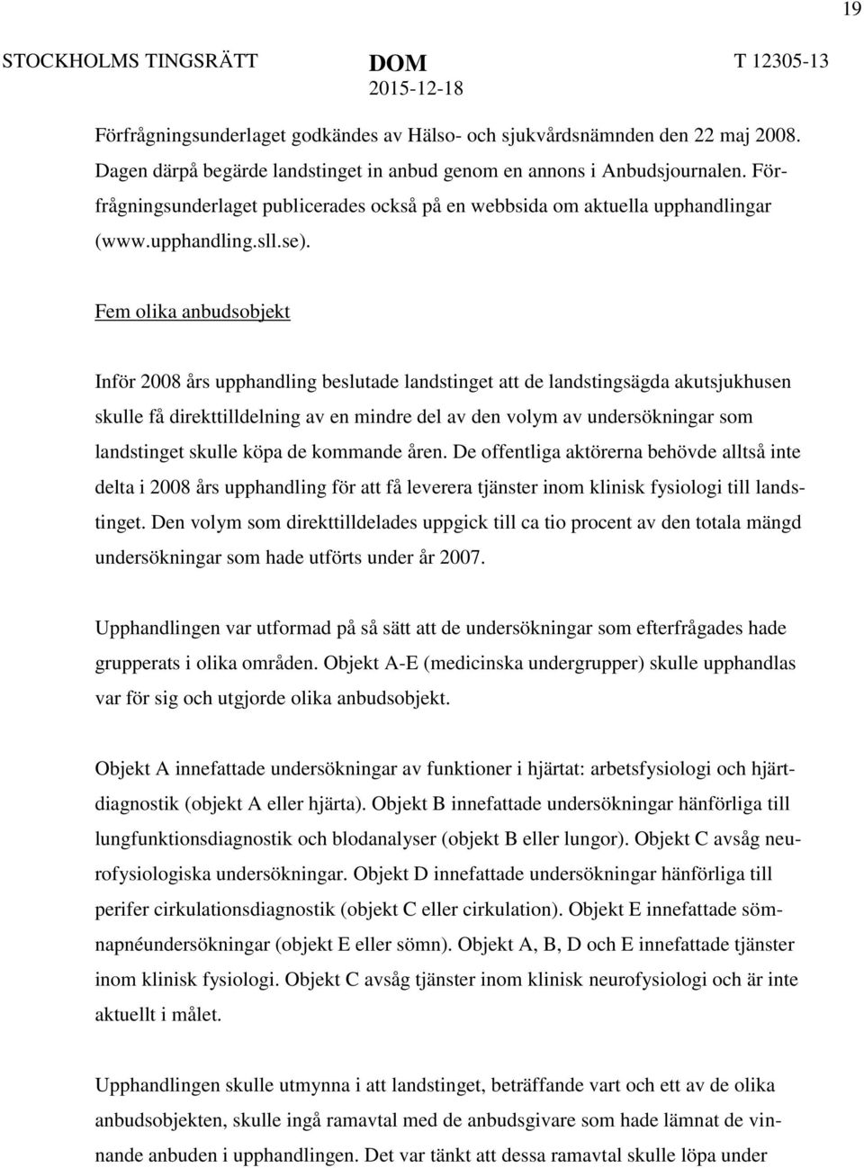 Fem olika anbudsobjekt Inför 2008 års upphandling beslutade landstinget att de landstingsägda akutsjukhusen skulle få direkttilldelning av en mindre del av den volym av undersökningar som landstinget