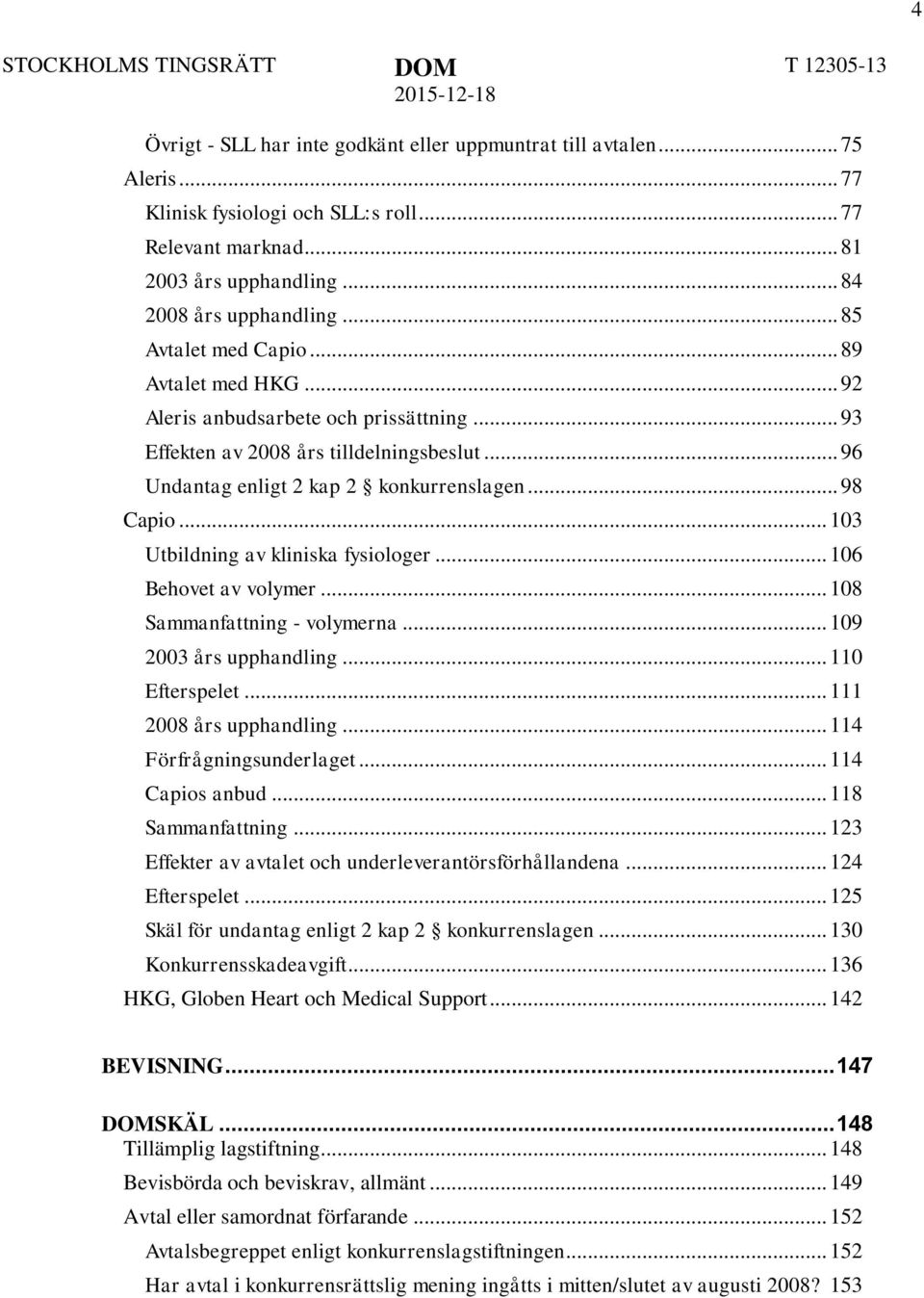 .. 96 Undantag enligt 2 kap 2 konkurrenslagen... 98 Capio... 103 Utbildning av kliniska fysiologer... 106 Behovet av volymer... 108 Sammanfattning - volymerna... 109 2003 års upphandling.