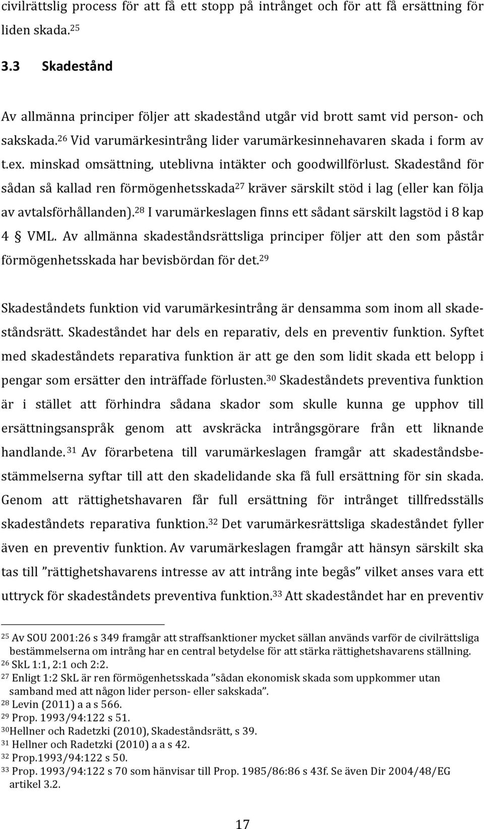 minskad omsättning, uteblivna intäkter och goodwillförlust. Skadestånd för sådan så kallad ren förmögenhetsskada 27 kräver särskilt stöd i lag (eller kan följa av avtalsförhållanden).