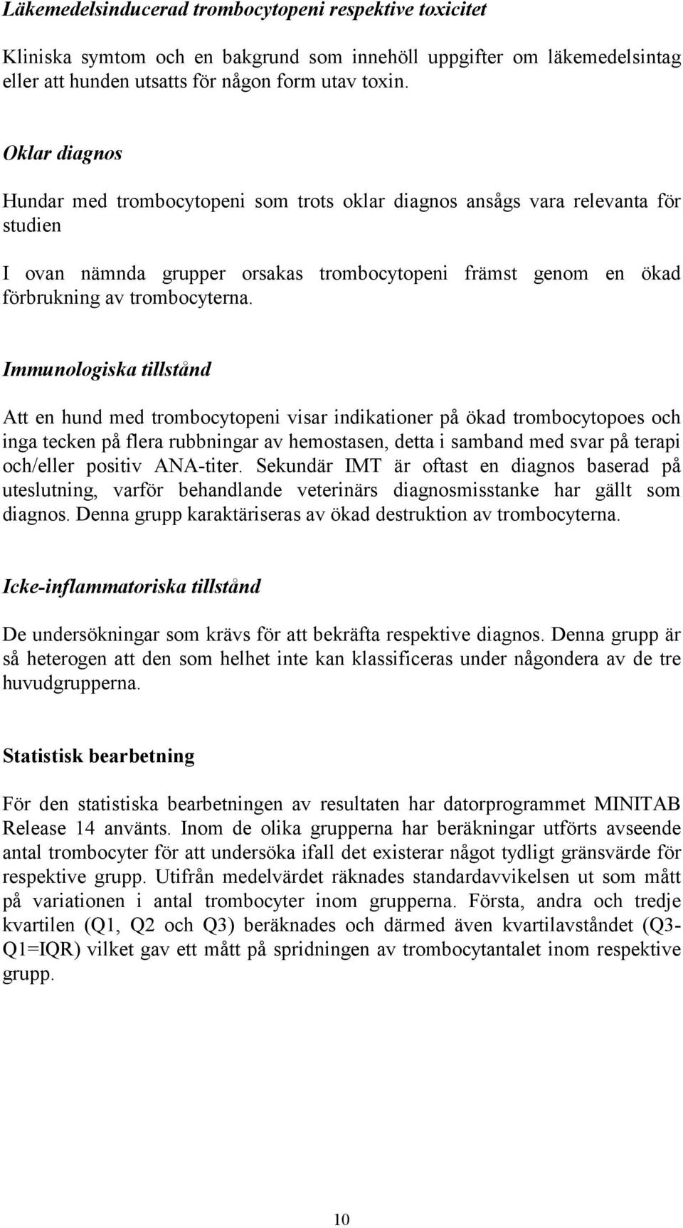 Immunologiska tillstånd Att en hund med trombocytopeni visar indikationer på ökad trombocytopoes och inga tecken på flera rubbningar av hemostasen, detta i samband med svar på terapi och/eller