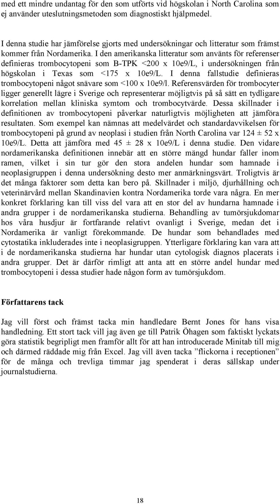 I den amerikanska litteratur som använts för referenser definieras trombocytopeni som B-TPK <200 x 10e9/L, i undersökningen från högskolan i Texas som <175 x 10e9/L.