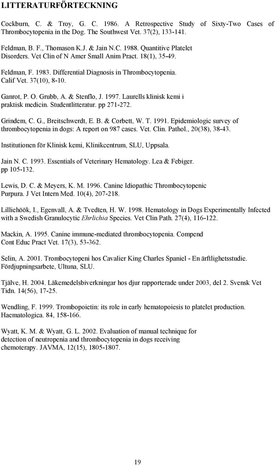 Grubb, A. & Stenflo, J. 1997. Laurells klinisk kemi i praktisk medicin. Studentlitteratur. pp 271-272. Grindem, C. G., Breitschwerdt, E. B. & Corbett, W. T. 1991.