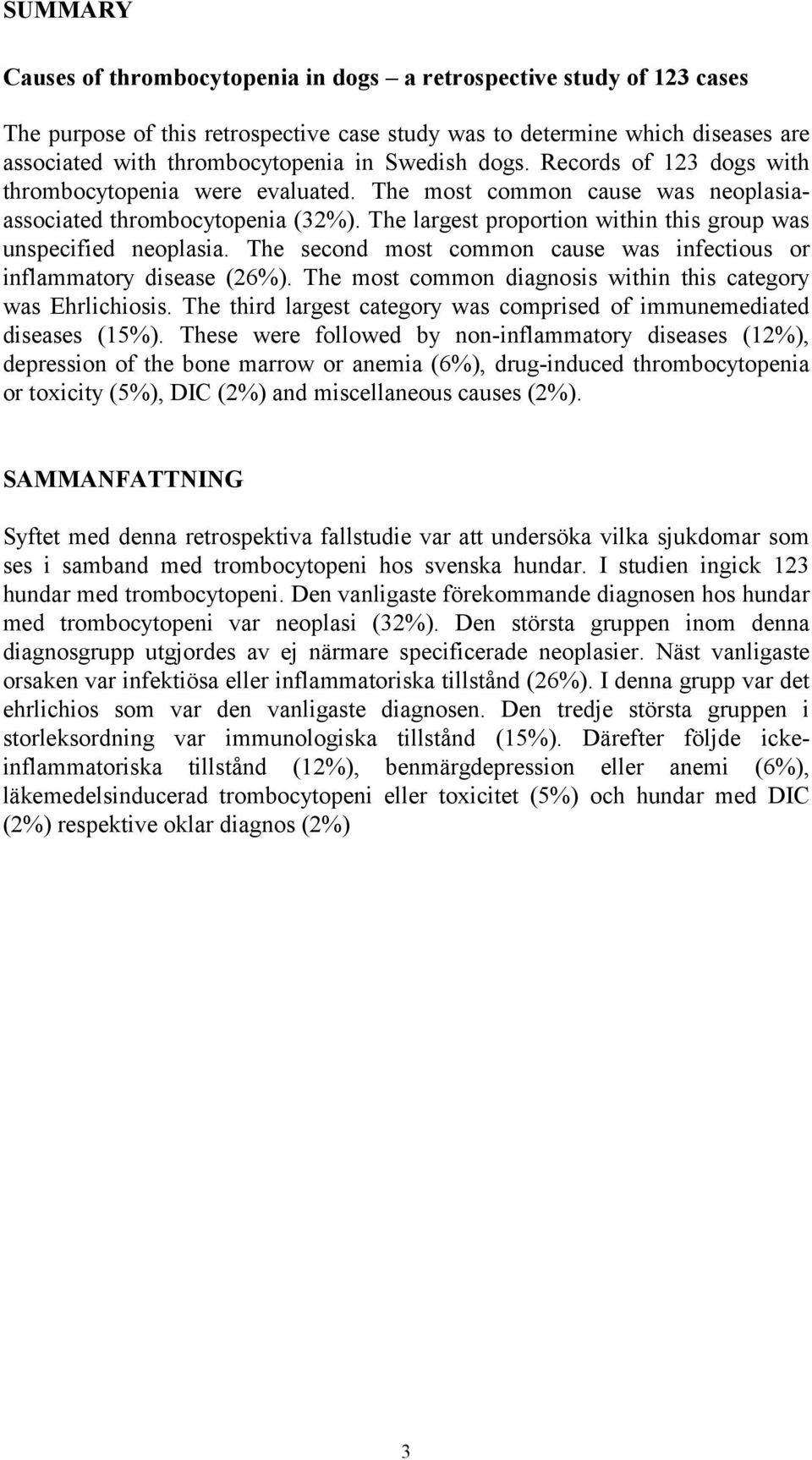 The largest proportion within this group was unspecified neoplasia. The second most common cause was infectious or inflammatory disease (26%).