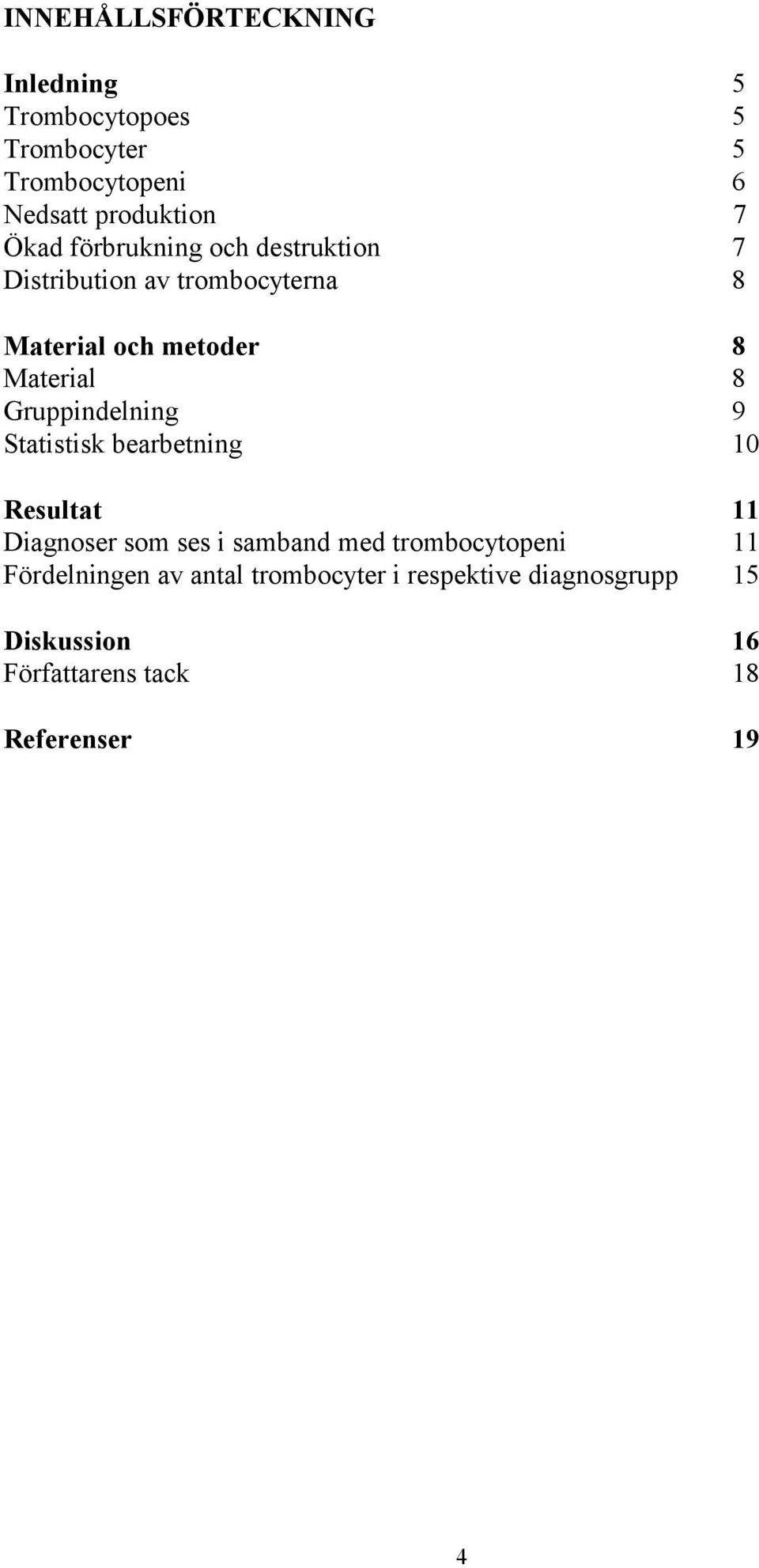 Gruppindelning 9 Statistisk bearbetning 10 Resultat 11 Diagnoser som ses i samband med trombocytopeni 11