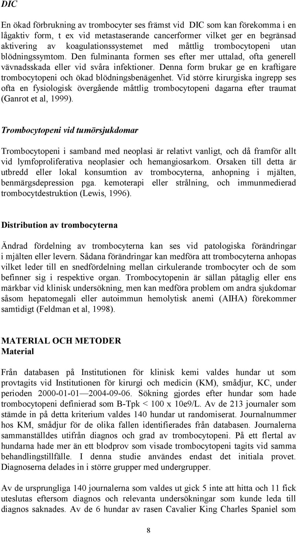 Denna form brukar ge en kraftigare trombocytopeni och ökad blödningsbenägenhet.