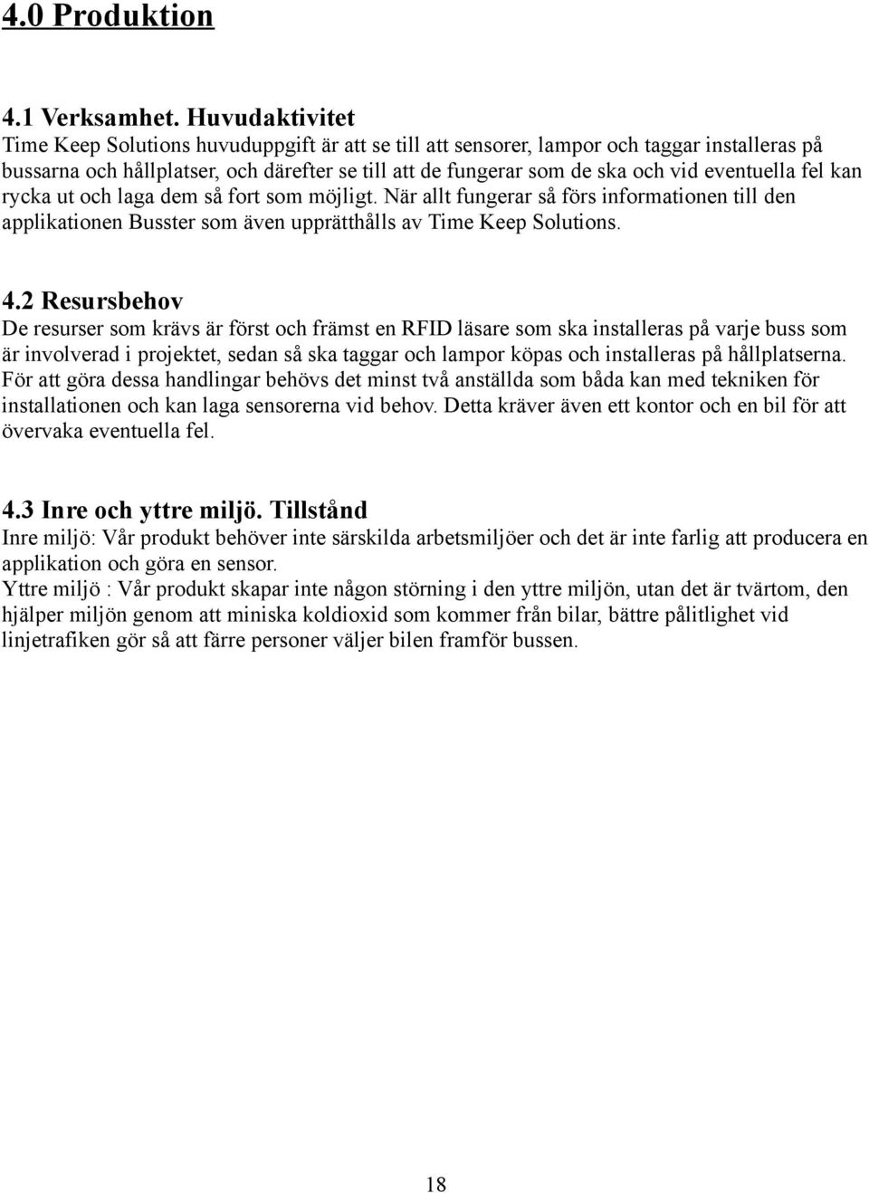 eventuella fel kan rycka ut och laga dem så fort som möjligt. När allt fungerar så förs informationen till den applikationen Busster som även upprätthålls av Time Keep Solutions. 4.