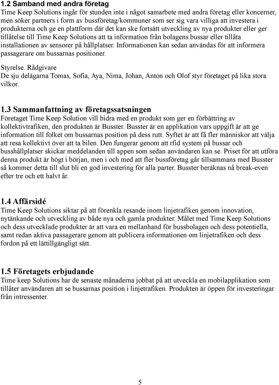 eller tillåta installationen av sensorer på hållplatser. Informationen kan sedan användas för att informera passagerare om bussarnas positioner. Styrelse.