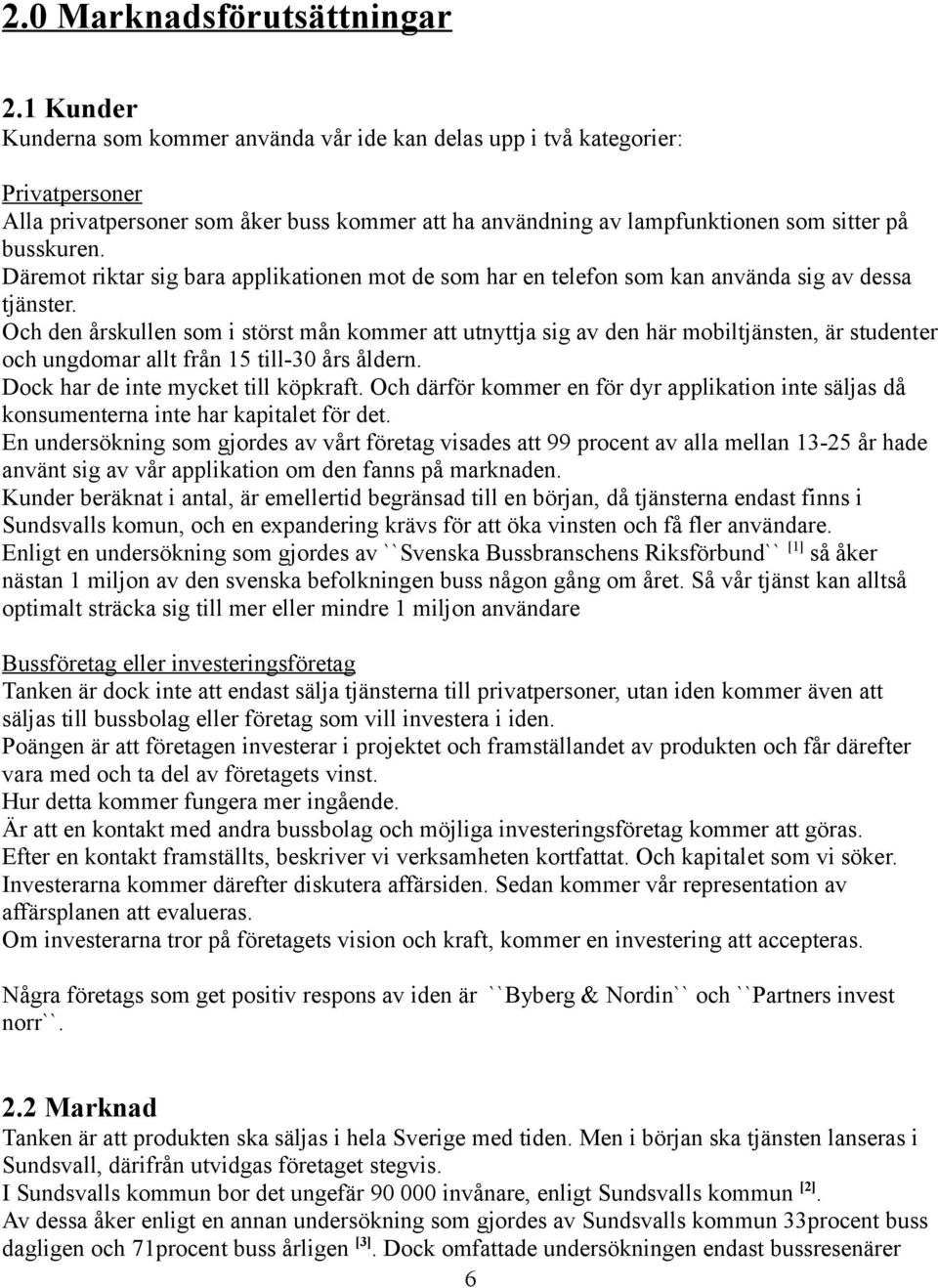 Däremot riktar sig bara applikationen mot de som har en telefon som kan använda sig av dessa tjänster.