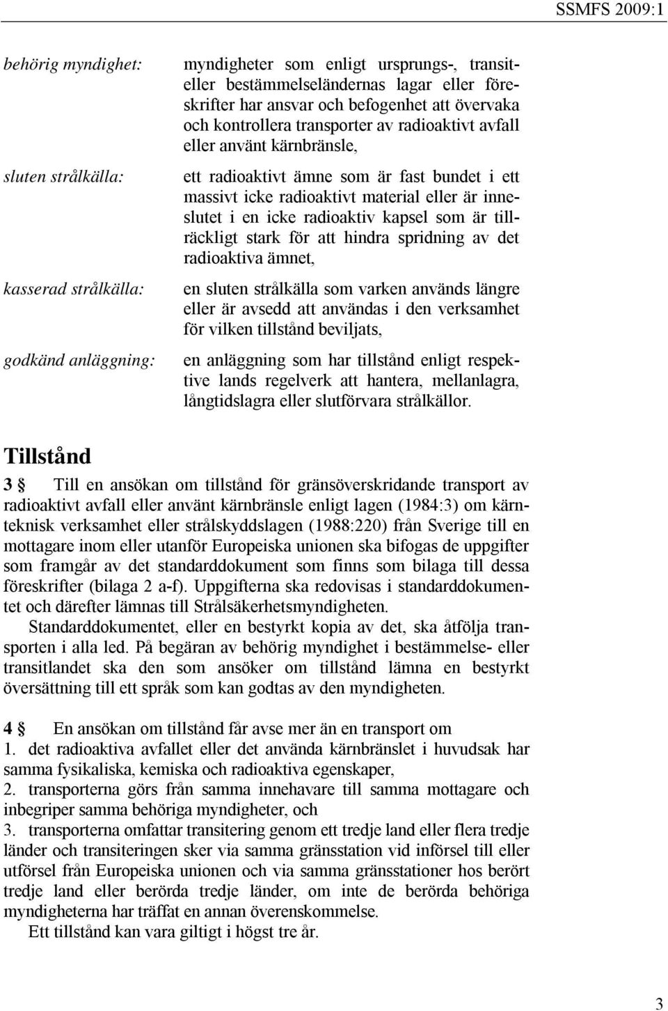 radioaktiv kapsel som är tillräckligt stark för att hindra spridning av det radioaktiva ämnet, en sluten strålkälla som varken används längre eller är avsedd att användas i den verksamhet för vilken