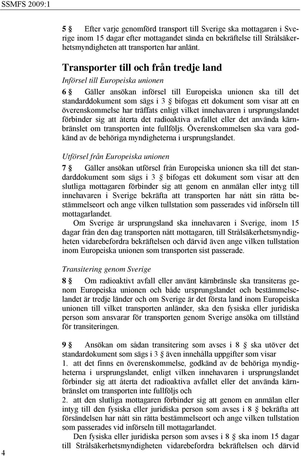 en överenskommelse har träffats enligt vilket innehavaren i ursprungslandet förbinder sig att återta det radioaktiva avfallet eller det använda kärnbränslet om transporten inte fullföljs.