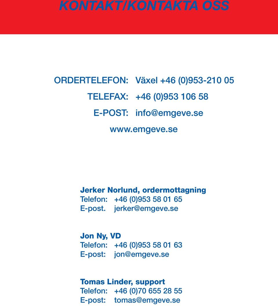 se www.emgeve.se Jerker Norlund, ordermottagning Telefon: +46 (0)953 58 01 65 E-post.
