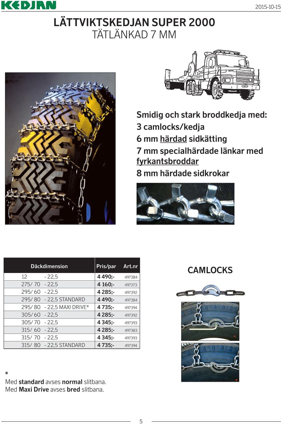 0-22,5 305/ 70-22,5 315/ 0-22,5 315/ 70-22,5 315/ 0-22,5 STANDARD Pris/par 4 490;- 49734 4 10;- 497373 4 25;- 497392 4 490;- 49734 4 735;- 497394