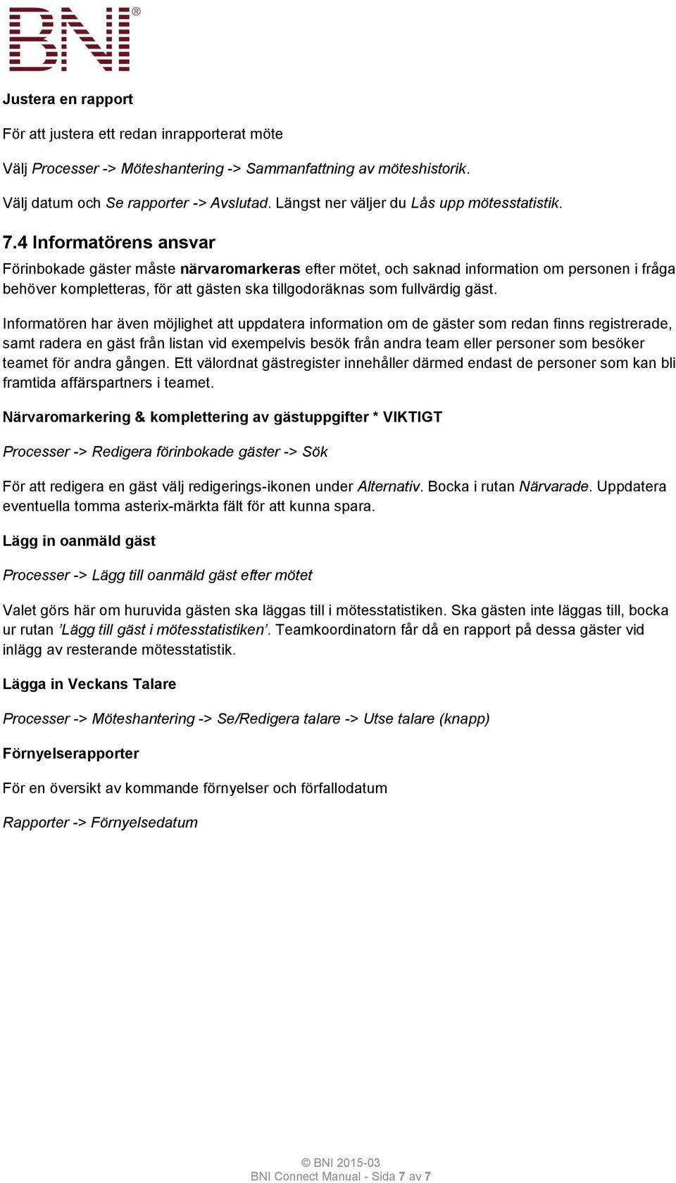 4 Informatörens ansvar Förinbokade gäster måste närvaromarkeras efter mötet, och saknad information om personen i fråga behöver kompletteras, för att gästen ska tillgodoräknas som fullvärdig gäst.