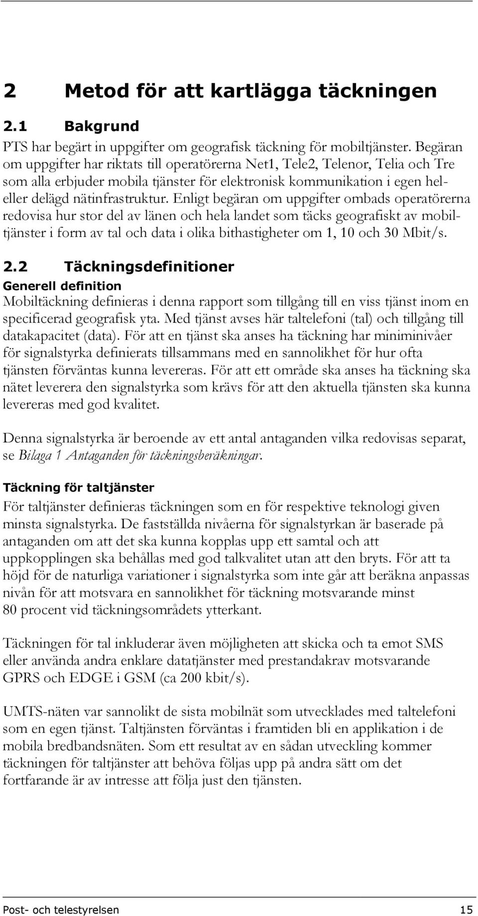 Enligt begäran om uppgifter ombads operatörerna redovisa hur stor del av länen och hela landet som täcks geografiskt av mobiltjänster i form av tal och data i olika bithastigheter om 1, 10 och 30